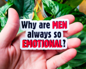 Why are men always so emotional?