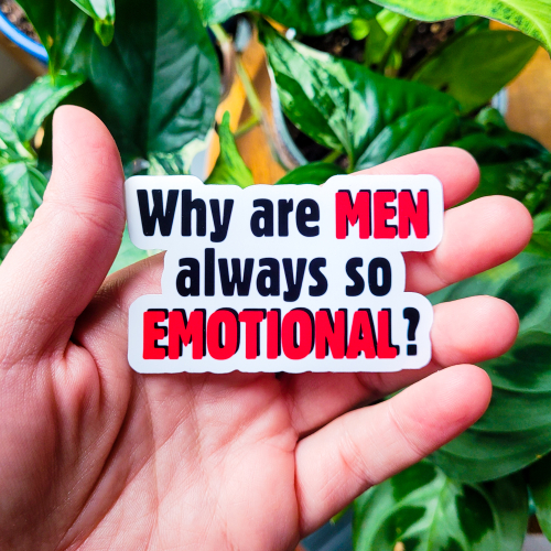 Why are men always so emotional?